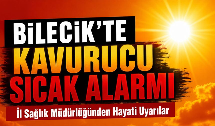 Bilecik'te Kavurucu Sıcak Alarmı