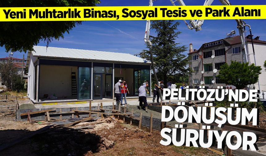 Pelitözü’nde Dönüşüm Sürüyor