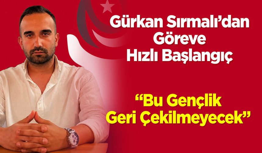 Gürkan Sırmalı'dan Göreve Hızlı Başlangıç