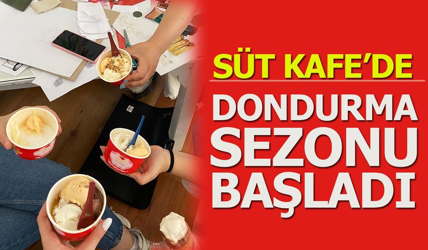 Süt Kafe’de Dondurma Sezonu Başladı