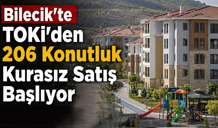 Bilecik’te TOKİ’den 206 Konutluk Kurasız Satış Başlıyor