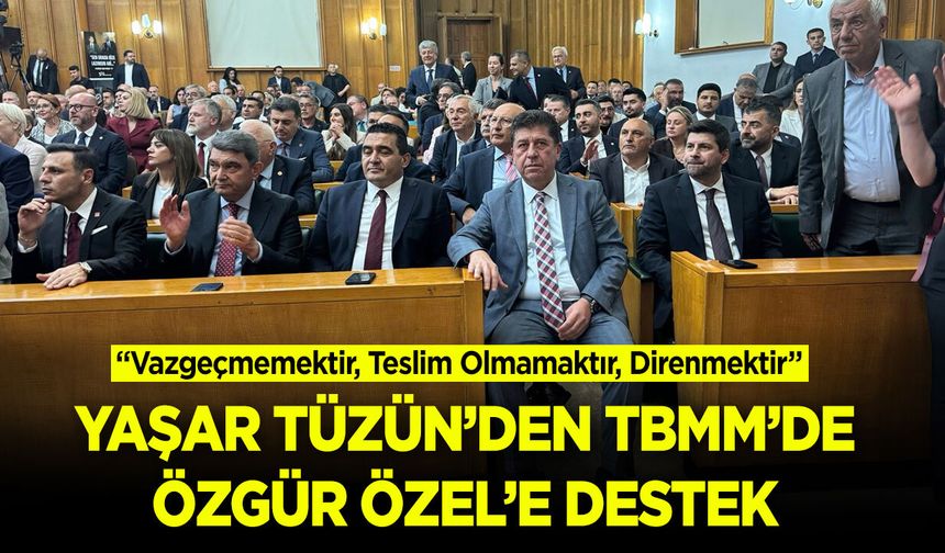 Yaşar Tüzün’den TBMM’de Özgür Özel’e Destek
