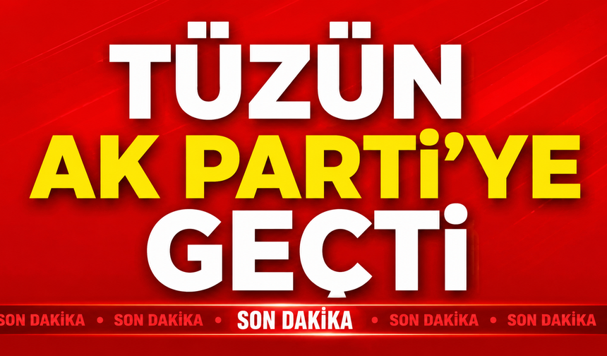 Tüzün AK Parti'ye geçti