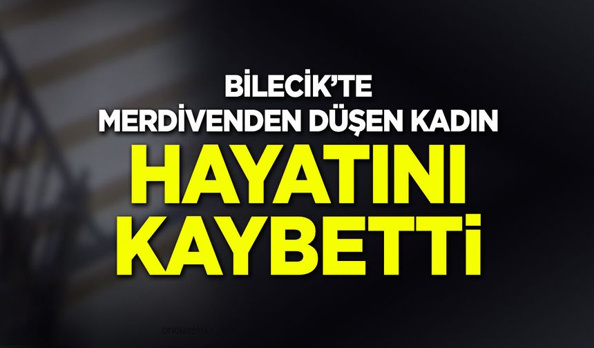 Bilecik'te Merdivenden Düşen Kadın Hayatını Kaybetti