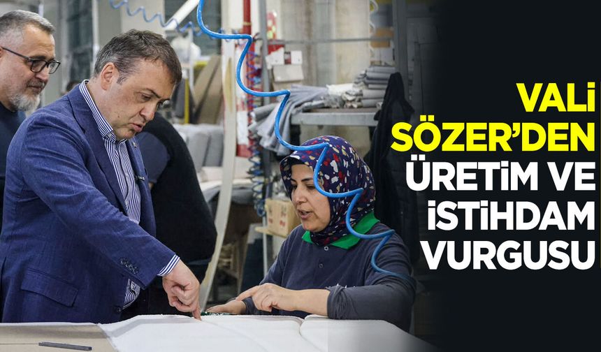 Vali Sözer'den Üretim ve İstihdam Vurgusu