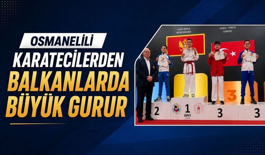 OSMANELİLİ KARATECİLERDEN BALKANLARDA BÜYÜK GURUR