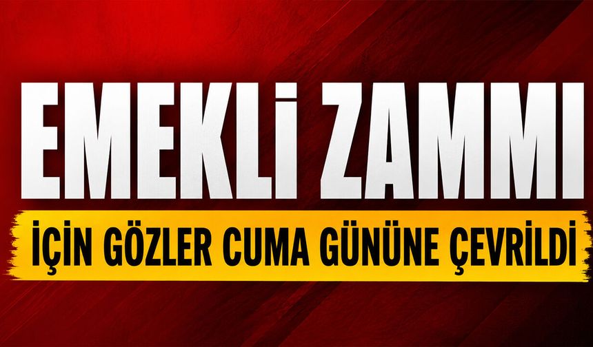 Emekli Zammı İçin Gözler Cuma Gününe Çevrildi