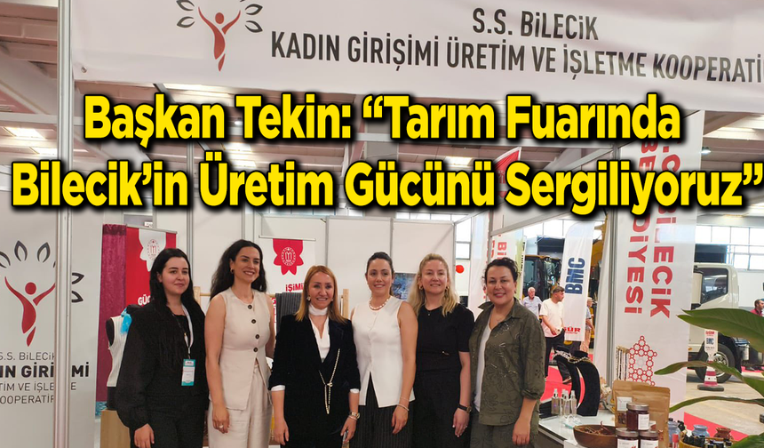 Başkan Tekin: “Tarım Fuarında Bilecik’in Üretim Gücünü Sergiliyoruz”