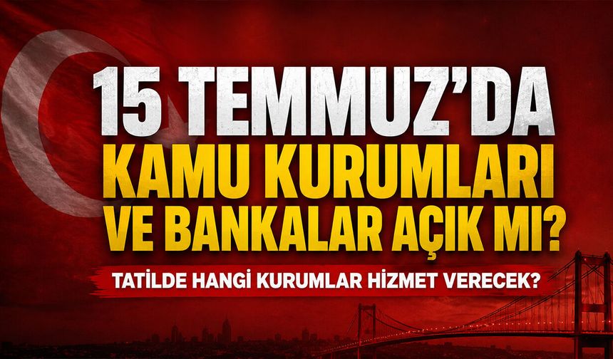 15 Temmuz’da Kamu Kurumları ve Bankalar Açık mı?