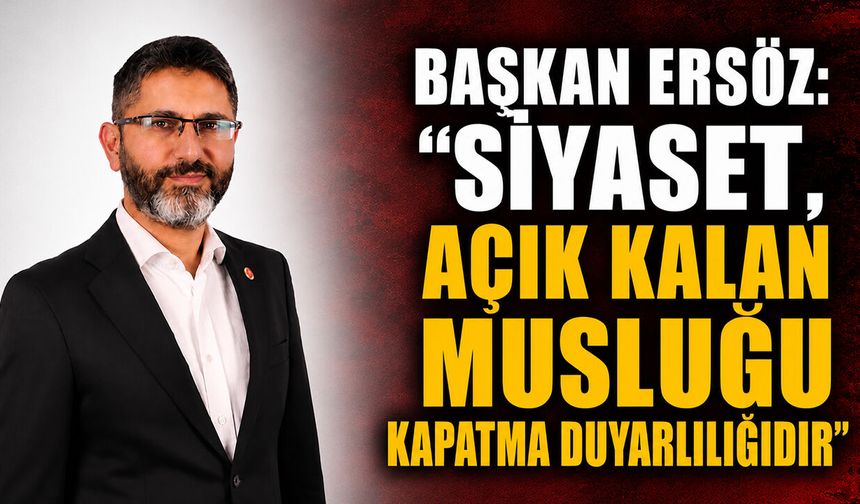 Başkan Ersöz: “Siyaset, Açık Kalan Musluğu Kapatma Duyarlılığıdır”