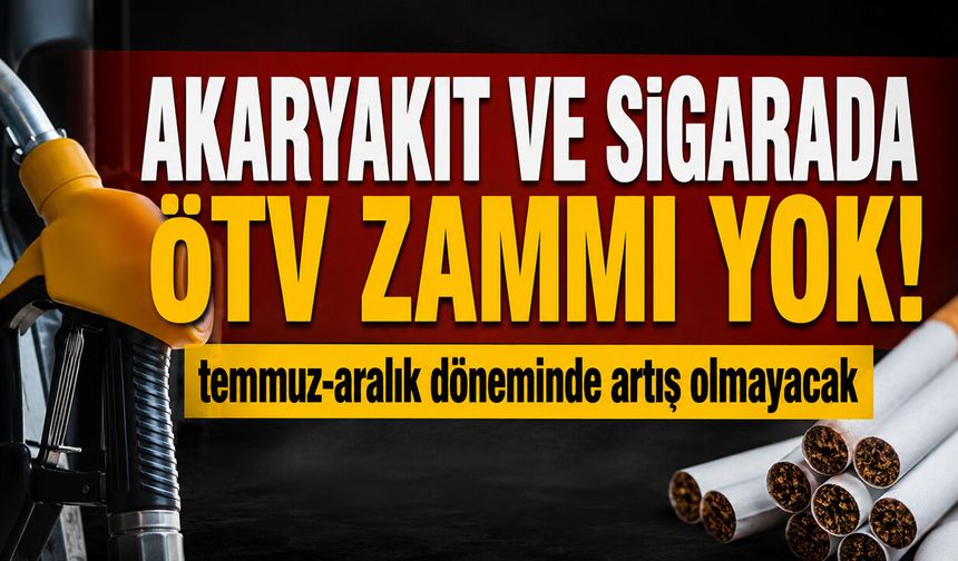 Akaryakıt ve sigarada ÖTV zammı yok!