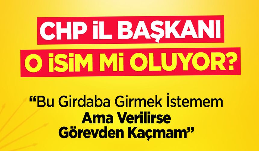CHP İl Başkanı O İsim mi Oluyor?