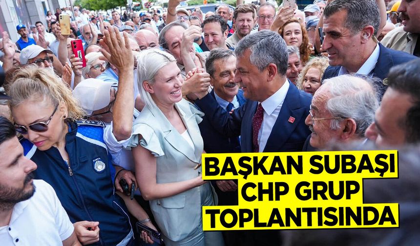Başkan Subaşı, CHP grup toplantısında