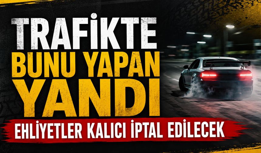 Trafikte bunu yapan yandı: Ehliyetler kalıcı iptal edilecek