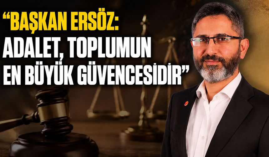 Başkan Ersöz: “Adalet, toplumun en büyük güvencesidir”