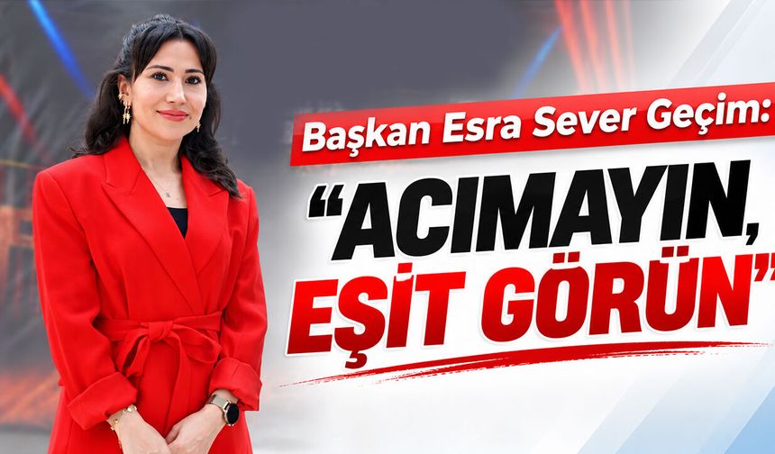 Başkan Esra Sever Geçim: "Acımayın, Eşit Görün"