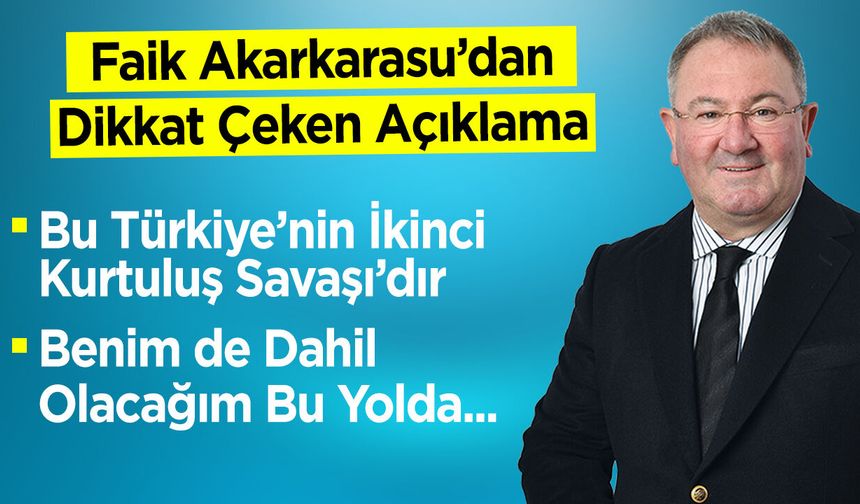 Faik Akarkarasu: "Bu Türkiye'nin İkinci Kurtuluş Savaşı'dır"