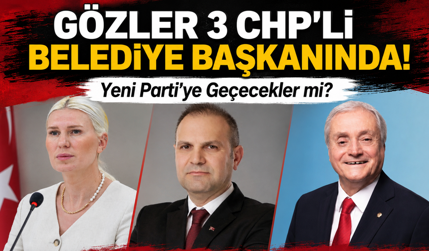 Gözler 3 CHP'li Belediye Başkanında!