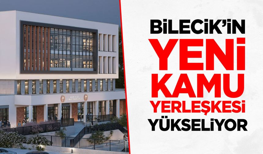 Bilecik'in Yeni Kamu Yerleşkesi Yükseliyor