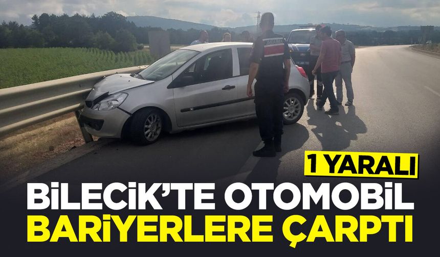 Bilecik'te otomobil bariyerlere çarptı: 1 yaralı
