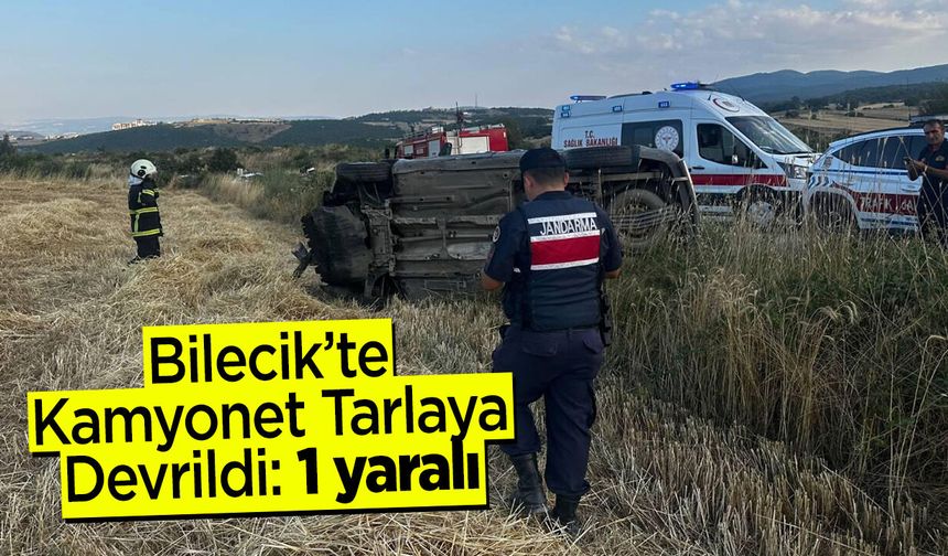 Bilecik'te Kamyonet Tarlaya Devrildi: 1 yaralı