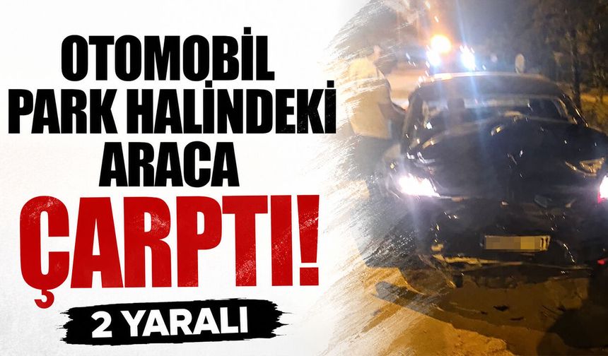 Bilecik'te Otomobil park halindeki araca çarptı: 2 yaralı