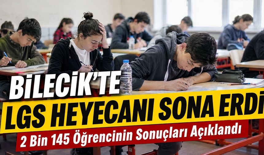 Bilecik’te LGS Heyecanı Sona Erdi