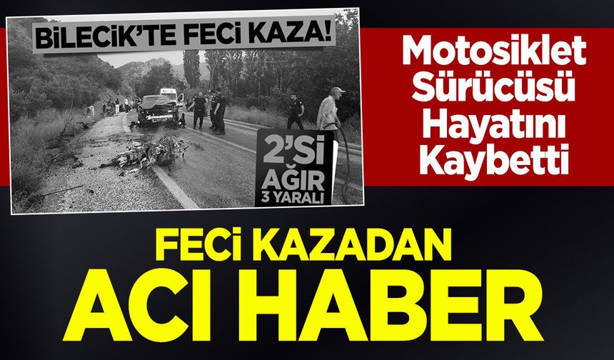 Bilecik'te Feci Kazadan Acı Haber! Motosiklet Sürücüsü Hayatını Kaybetti