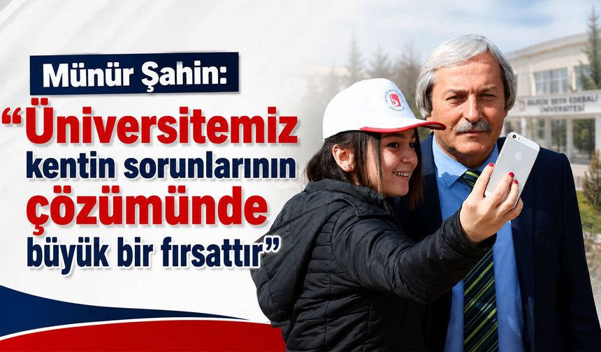 Münür Şahin: ''Üniversitemiz kentin sorunlarının çözümünde büyük bir fırsattır”