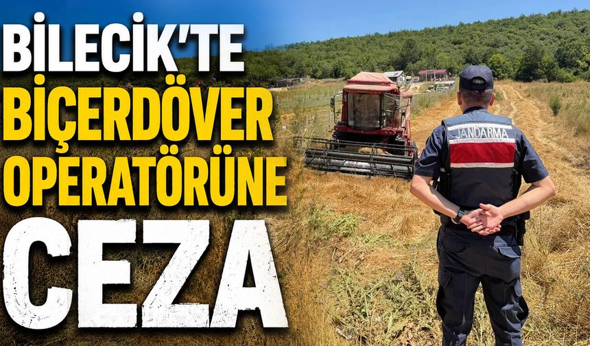 Bilecik'te Biçerdöver Operatörüne Ceza