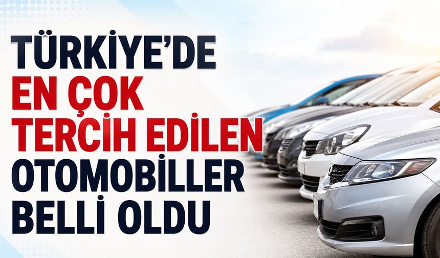 Türkiye'de En Çok Tercih Edilen Otomobiller Belli Oldu