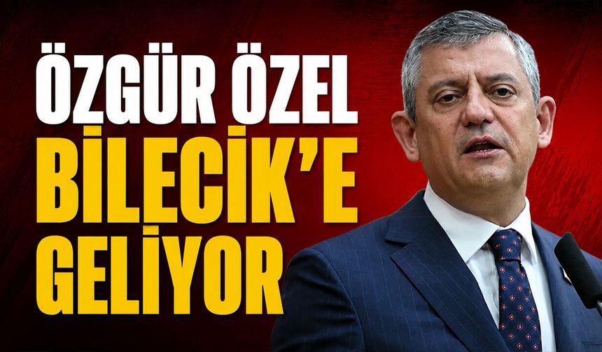 Özgür Özel Bilecik'e geliyor