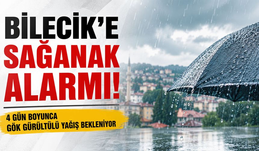 Bilecik'e Sağanak Alarmı! 4 Gün Boyunca Gök Gürültülü Yağış Bekleniyor