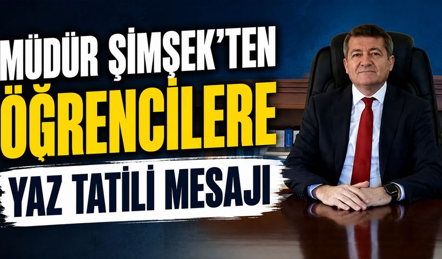 Müdür Şimşek'ten Öğrencilere Yaz Tatili Mesajı