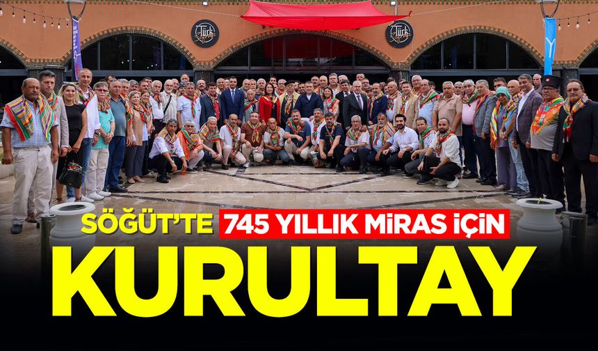 Söğüt’te 745 Yıllık Miras İçin Kurultay