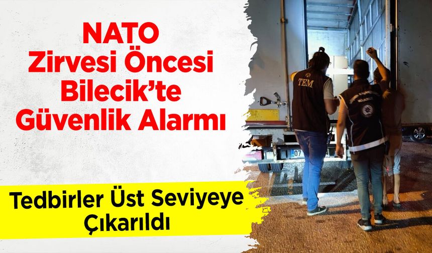 NATO Zirvesi Öncesi Bilecik’te Güvenlik Alarmı