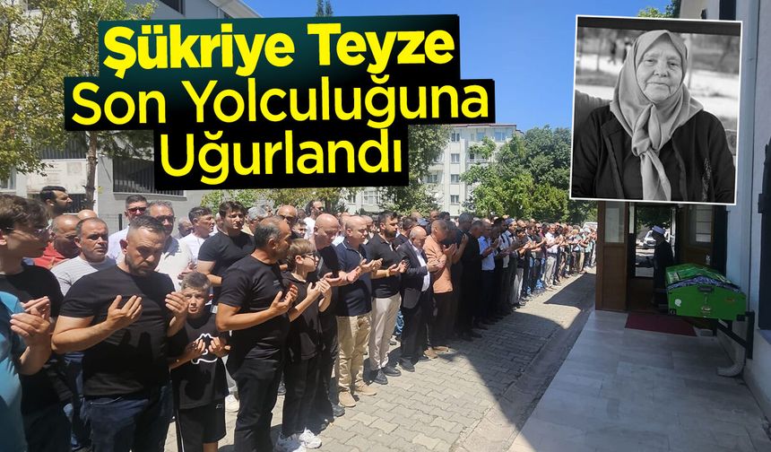 Şükriye Teyze Son Yolculuğuna Uğurlandı