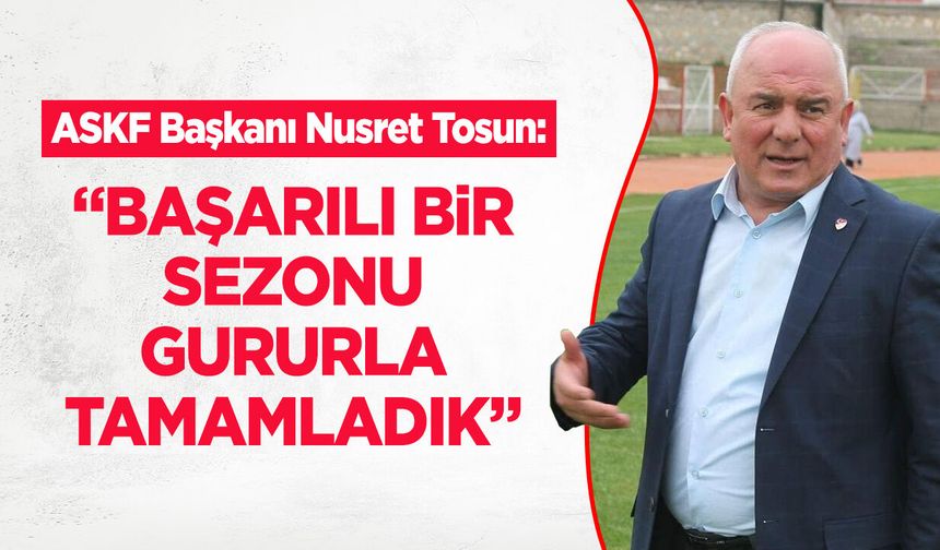 Bilecik ASKF Başkanı Tosun: “Başarılı Bir Sezonu Gururla Tamamladık”