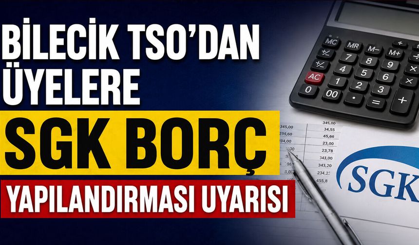 Bilecik TSO’dan Üyelere SGK Borç Yapılandırması Uyarısı