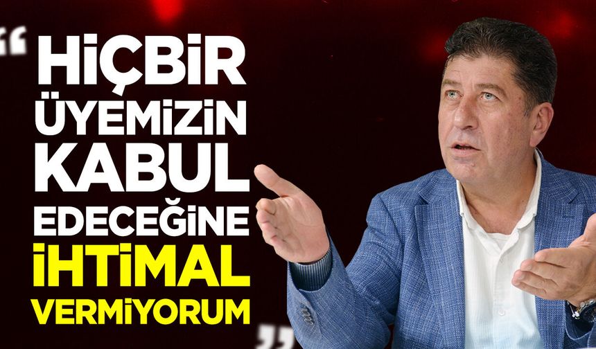 Milletvekili Tüzün: ''Hiçbir Üyemizin Kabul Edeceğine İhtimal Vermiyorum''