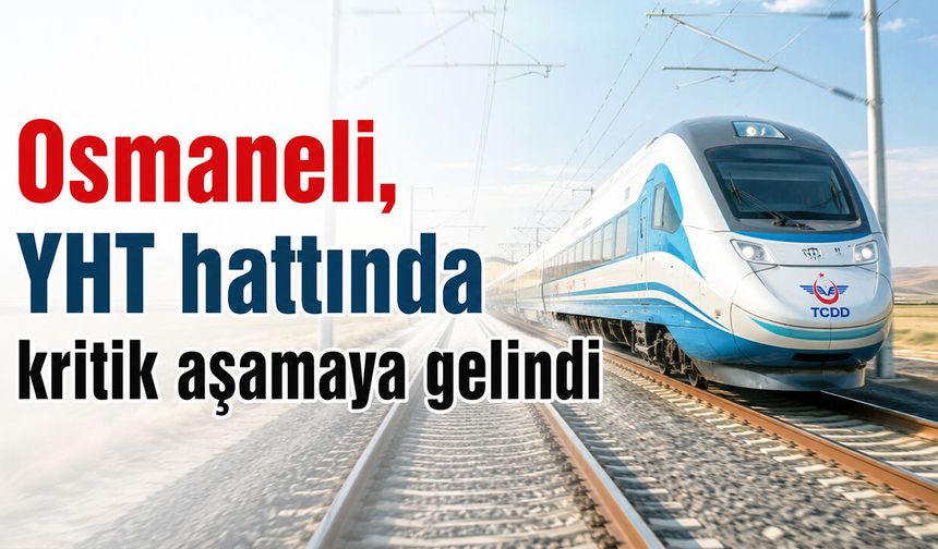 Osmaneli, YHT hattında kritik aşamaya gelindi