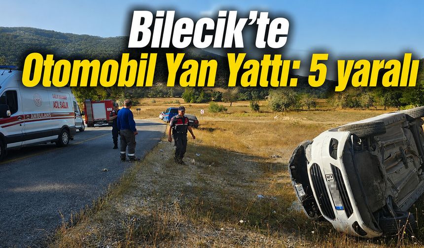Bilecik’te Otomobil Yan Yattı: 5 yaralı