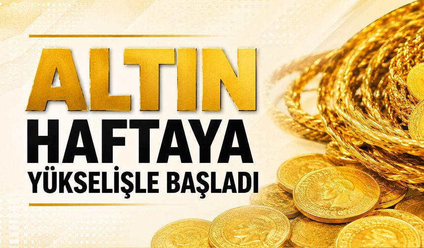 Altın Haftaya Yükselişle Başladı