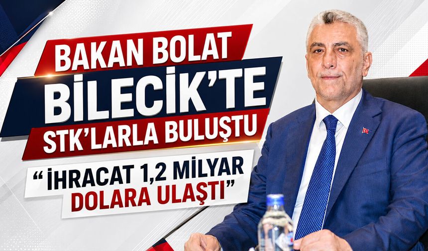 Bakan Bolat Bilecik’te STK’larla buluştu: "İhracat 1,2 milyar dolara ulaştı"