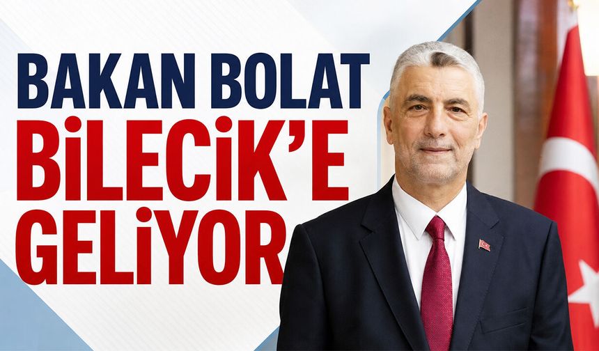Bakan Bolat Bilecik'e geliyor