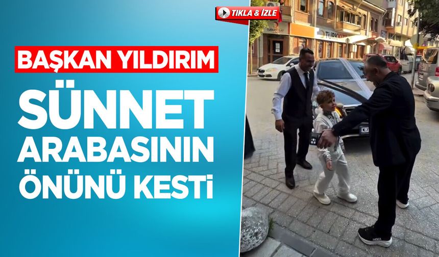 Başkan Yıldırım Sünnet Arabasının Önünü Kesti