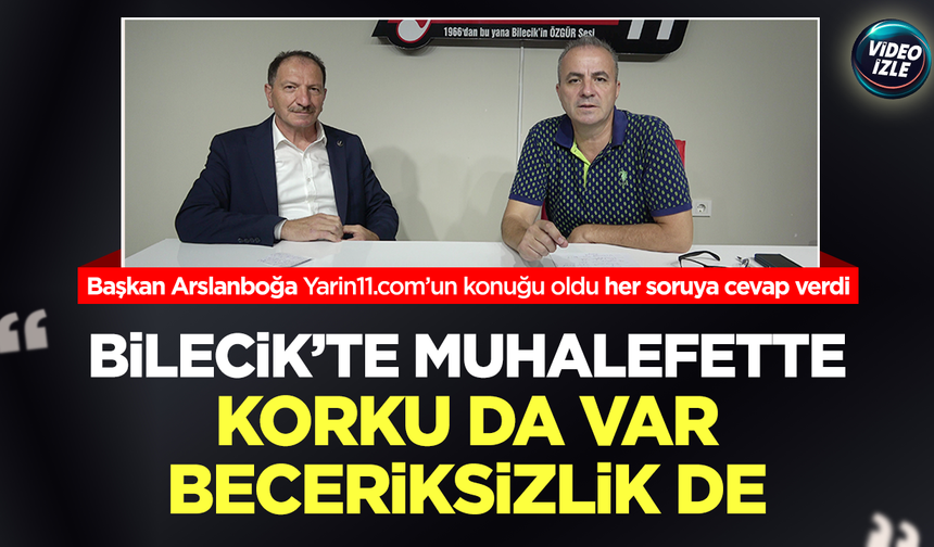 Başkan Arslanboğa, "Bilecik'te muhalefette korku da var, beceriksizlik de"