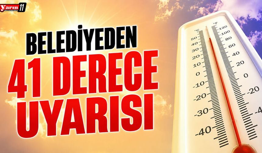 Belediyeden 41 derece uyarısı