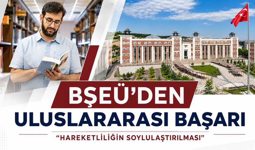 Bilecik Şeyh Edebali Üniversitesi'nden uluslararası başarı: “Hareketliliğin soylulaştırılması”
