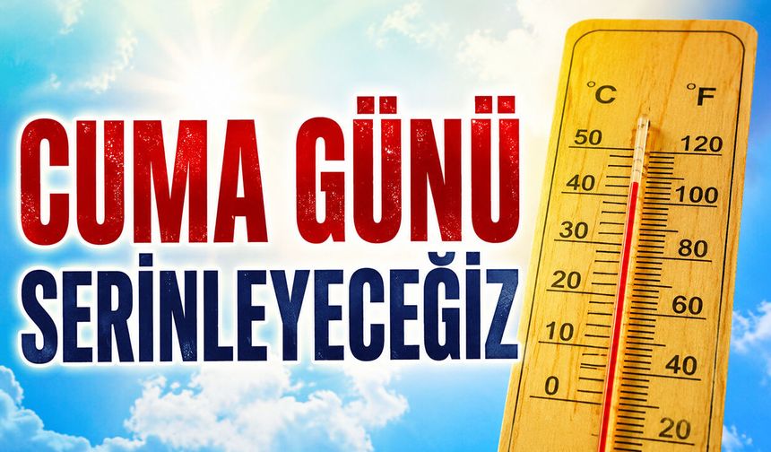 Cuma günü serinleyeceğiz